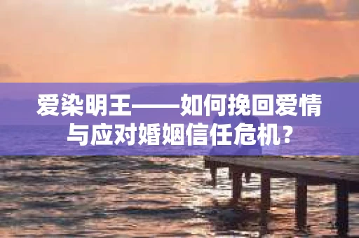 爱染明王——如何挽回爱情与应对婚姻信任危机？