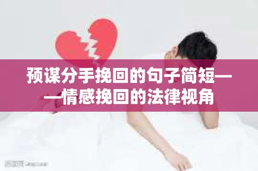 预谋分手挽回的句子简短——情感挽回的法律视角