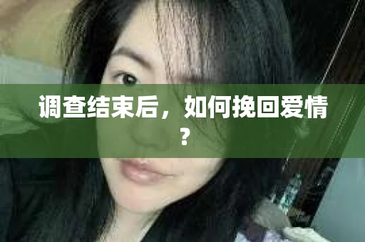 调查结束后，如何挽回爱情？
