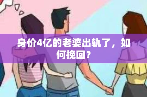 身价4亿的老婆出轨了，如何挽回？