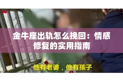 金牛座出轨怎么挽回：情感修复的实用指南