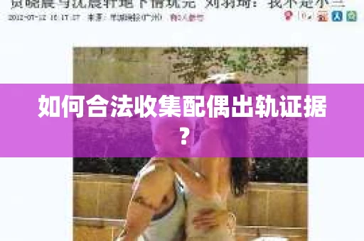 如何合法收集配偶出轨证据？