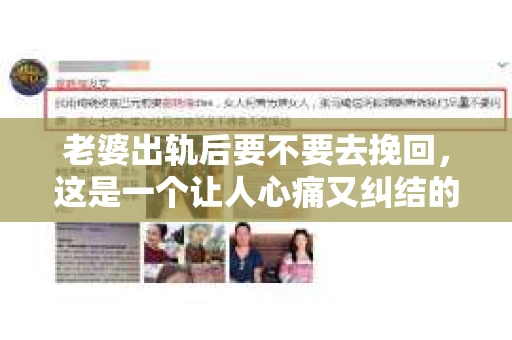 老婆出轨后要不要去挽回，这是一个让人心痛又纠结的问题。在这个问题上，每个人都有自己的看法和选择。今天，我就来和大家聊聊这个话题，希望能给大家带来一些帮助。