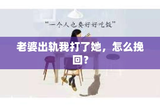 老婆出轨我打了她，怎么挽回？