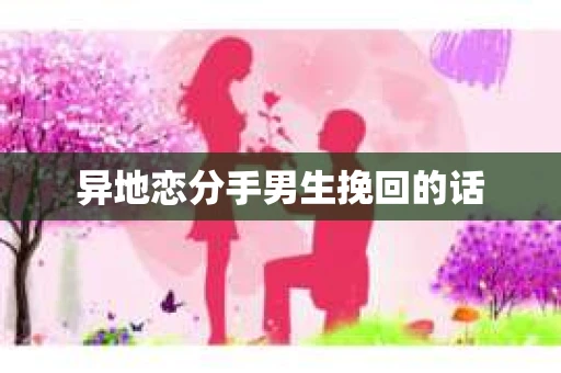 异地恋分手男生挽回的话