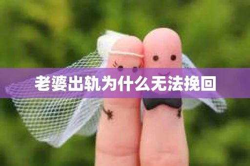 老婆出轨为什么无法挽回