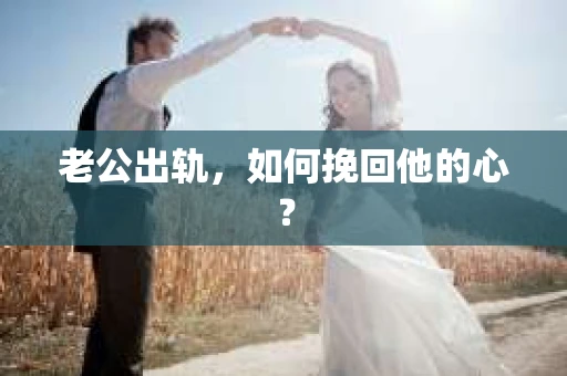 老公出轨，如何挽回他的心？