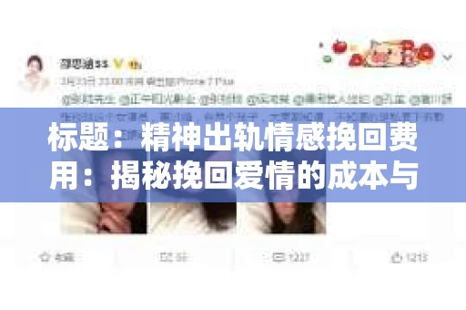 标题：精神出轨情感挽回费用：揭秘挽回爱情的成本与价值