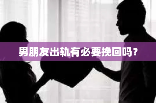 男朋友出轨有必要挽回吗？