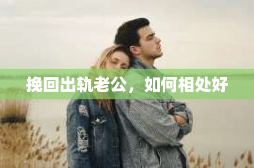 挽回出轨老公，如何相处好