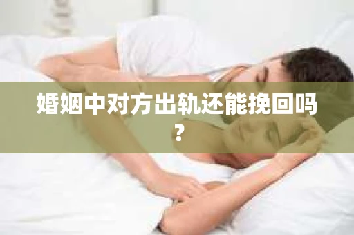 婚姻中对方出轨还能挽回吗？