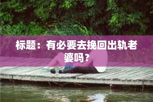 标题：有必要去挽回出轨老婆吗？