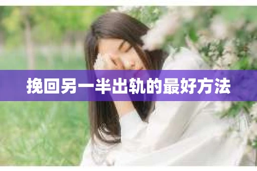 挽回另一半出轨的最好方法