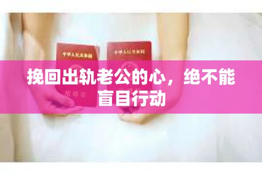 挽回出轨老公的心，绝不能盲目行动