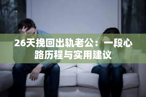 26天挽回出轨老公：一段心路历程与实用建议