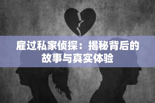 雇过私家侦探：揭秘背后的故事与真实体验