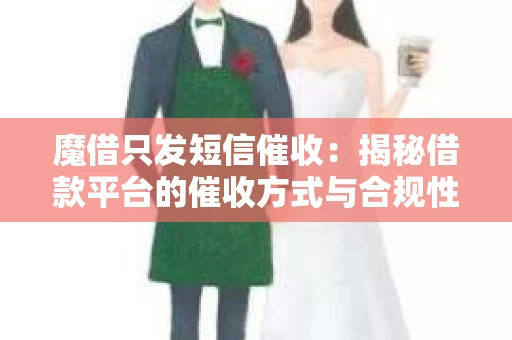 魔借只发短信催收：揭秘借款平台的催收方式与合规性