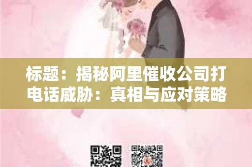 标题：揭秘阿里催收公司打电话威胁：真相与应对策略