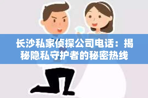 长沙私家侦探公司电话：揭秘隐私守护者的秘密热线