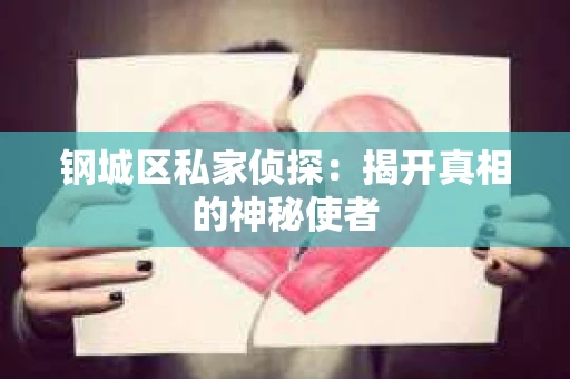 钢城区私家侦探：揭开真相的神秘使者
