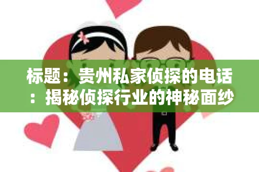 标题：贵州私家侦探的电话：揭秘侦探行业的神秘面纱