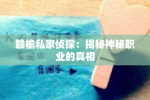 赣榆私家侦探：揭秘神秘职业的真相