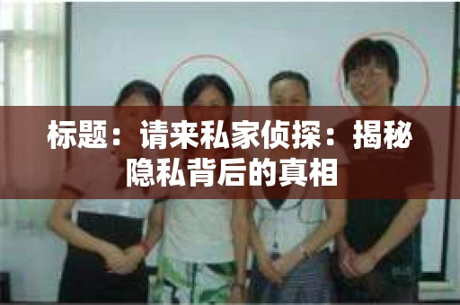 标题：请来私家侦探：揭秘隐私背后的真相