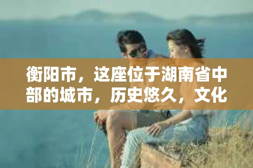 衡阳市，这座位于湖南省中部的城市，历史悠久，文化底蕴深厚。随着社会的发展，人们对于个人隐私的保护意识逐渐增强，私家侦探机构也应运而生。那么，衡阳市是否有私家侦探机构呢？今天，我们就来聊聊这个话题。