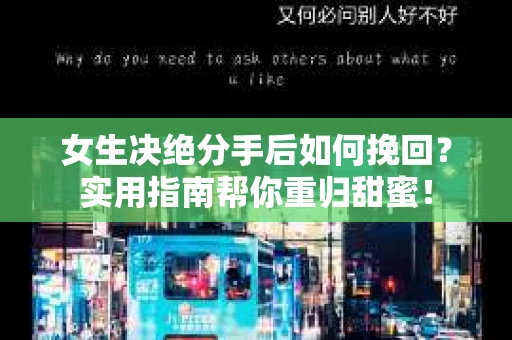 女生决绝分手后如何挽回?实用指南帮你重归甜蜜! 女生决绝分手后如何挽回?实用指南帮你重归甜蜜!