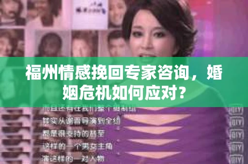 福州情感挽回专家咨询，婚姻危机如何应对？