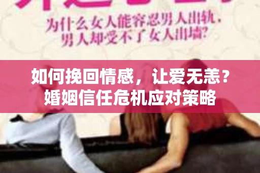 如何挽回情感,让爱无恙?婚姻信任危机应对策略 如何挽回情感,让爱无恙?婚姻信任危机应对策略