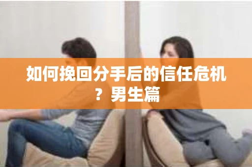 如何挽回分手后的信任危机？男生篇
