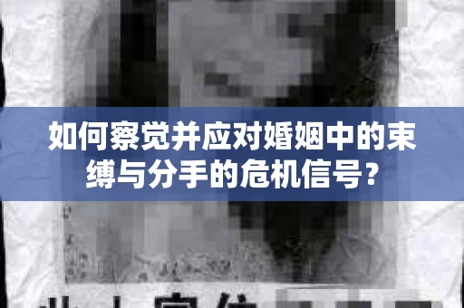 如何察觉并应对婚姻中的束缚与分手的危机信号？