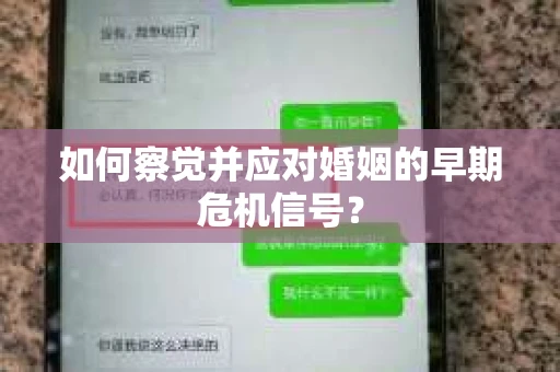如何察觉并应对婚姻的早期危机信号? 如何察觉并应对婚姻的早期危机信号?