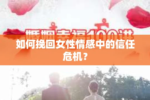 如何挽回女性情感中的信任危机？