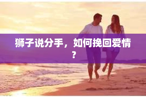 狮子说分手，如何挽回爱情？