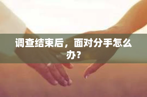 调查结束后，面对分手怎么办？