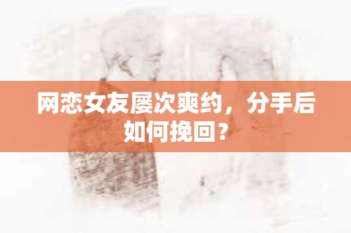 网恋女友屡次爽约，分手后如何挽回？