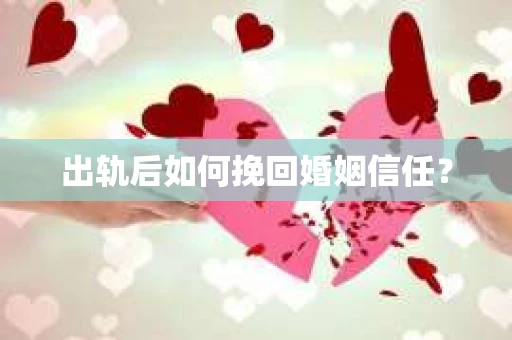 出轨后如何挽回婚姻信任? 出轨后如何挽回婚姻信任?