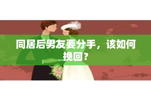 同居后男友要分手，该如何挽回？