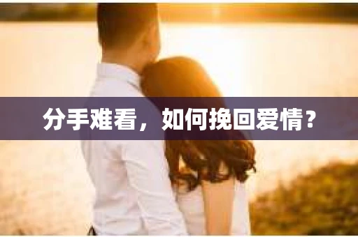 分手难看，如何挽回爱情？
