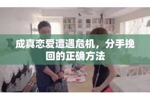 成真恋爱遭遇危机，分手挽回的正确方法