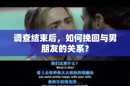 调查结束后，如何挽回与男朋友的关系？
