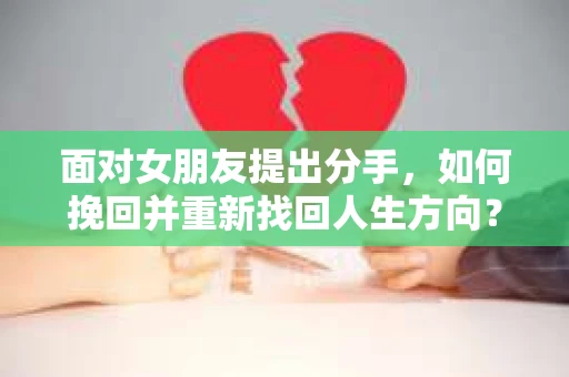 面对女朋友提出分手，如何挽回并重新找回人生方向？