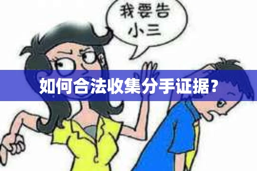 如何合法收集分手证据？